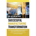 Successful Manufacturing Transformation: Rapidly Get Out of Manufacturing Crisis and Achieve Global Manufacturing Competitiveness - Hardcover