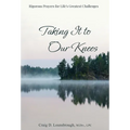 Taking It to Our Knees: Rigorous Prayers for Life's Greatest Challenges - Hardcover