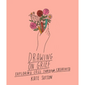 Drawing on Grief: Exploring Loss Through Creativity - Paperback