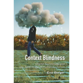 Context Blindness: Digital Technology and the Next Stage of Human Evolution - Paperback