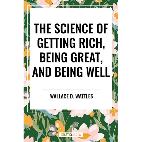Science of Getting Rich, Being Great, and Being Well - Hardcover