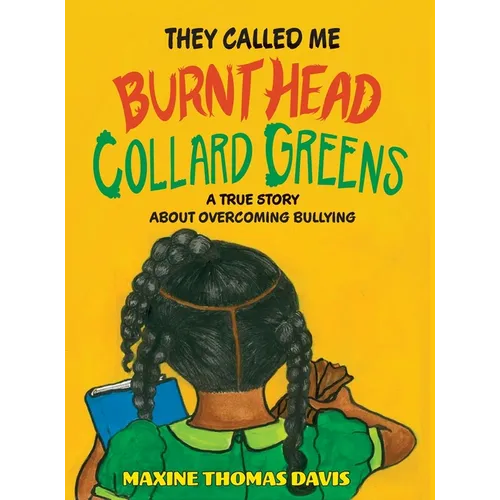 They Called Me Burnt Head Collard Greens: A True Story About Overcoming Bullying - Hardcover