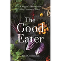 The Good Eater: A Vegan's Search for the Future of Food - Hardcover