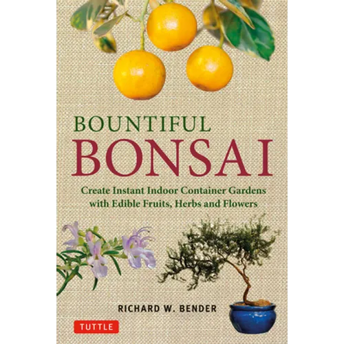 Bountiful Bonsai: Create Instant Indoor Container Gardens with Edible Fruits, Herbs and Flowers - Paperback