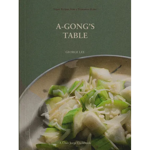 A-Gong's Table: Vegan Recipes from a Taiwanese Home (a Chez Jorge Cookbook) - Paperback