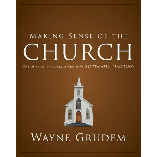 Making Sense of the Church: One of Seven Parts from Grudem's Systematic Theology 6 - Paperback