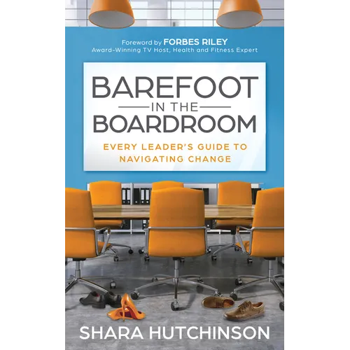 Barefoot in the Boardroom: Every Leader's Guide to Navigating Change - Paperback