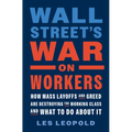 Wall Street's War on Workers: How Mass Layoffs and Greed Are Destroying the Working Class and What to Do about It - Hardcover