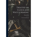 Treatise on Clock and Watch Making: Theoretical and Practical - Paperback