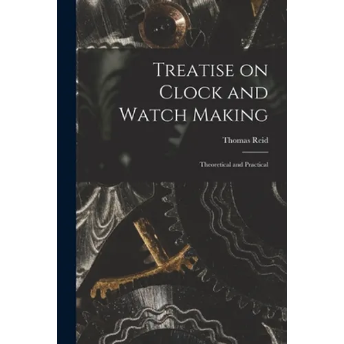 Treatise on Clock and Watch Making: Theoretical and Practical - Paperback