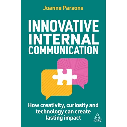 Innovative Internal Communication: How Creativity, Curiosity and Technology Can Create Lasting Impact - Paperback