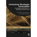 Unlocking Strategic Innovation: Competitive Success in a Disruptive Environment - Paperback