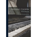 Frederic Chopin: His Life, Letters, and Works - Paperback