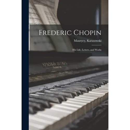 Frederic Chopin: His Life, Letters, and Works - Paperback