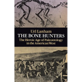 The Bone Hunters: The Heroic Age of Paleontology in the American West - Paperback