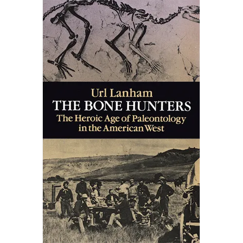 The Bone Hunters: The Heroic Age of Paleontology in the American West - Paperback