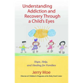 Understanding Addiction and Recovery Through a Child's Eyes: Hope, Help, and Healing for Families - Paperback