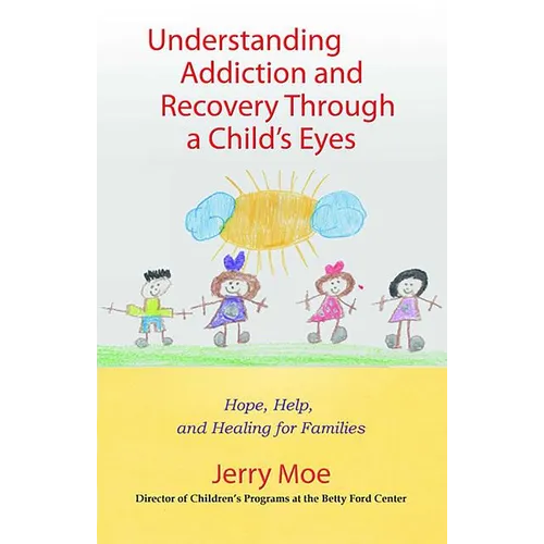 Understanding Addiction and Recovery Through a Child's Eyes: Hope, Help, and Healing for Families - Paperback