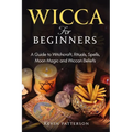 Wicca for Beginners: A Guide to Witchcraft, Rituals, Spells, Moon Magic and Wiccan Beliefs - Paperback