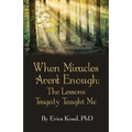 When Miracles Aren't Enough: The Lessons Tragedy Taught Me - Paperback