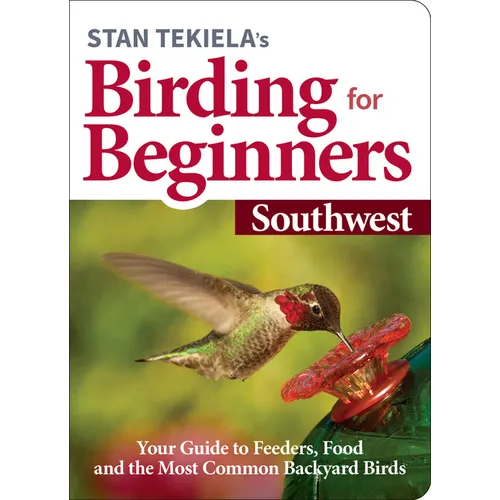Stan Tekiela's Birding for Beginners: Southwest: Your Guide to Feeders, Food, and the Most Common Backyard Birds - Paperback