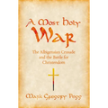 A Most Holy War: The Albigensian Crusade and the Battle for Christendom - Paperback