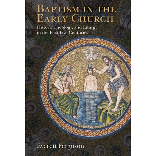 Baptism in the Early Church: History, Theology, and Liturgy in the First Five Centuries - Paperback