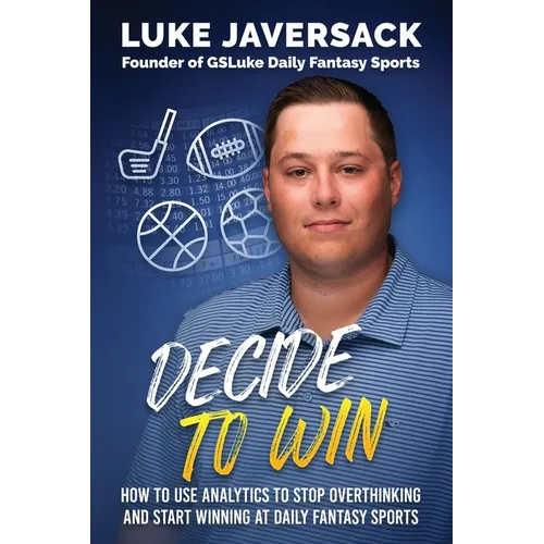 Decide to Win: How to Win at Daily Fantasy Sports by Removing the Thought and Using Analytics - Paperback