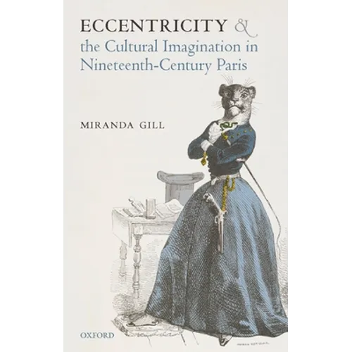 Eccentricity and the Cultural Imagination in Nineteenth-Century Paris - Hardcover
