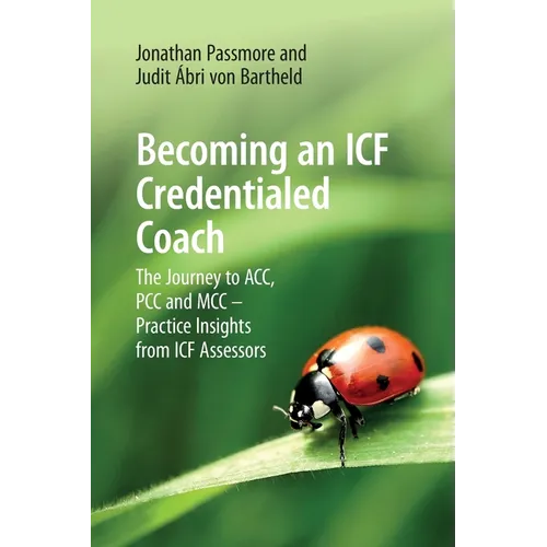 Becoming an ICF Credentialed Coach: The Journey to ACC, PCC and MCC - Practice Insights from ICF Assessors - Paperback