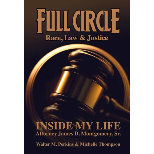 Full Circle - Race, Law & Justice: Inside My Life: Attorney James D. Montgomery, Sr. - Paperback