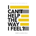 I Can't Help the Way I Feel?: Exposing the lies that control you - Hardcover