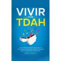 Vivir Con TDAH: Una guía completa para hombres y mujeres adultos con TDAH para lograr el control emocional, aumentar la productividad, mejorar las rel - Paperback