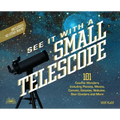 See It with a Small Telescope: 101 Cosmic Wonders Including Planets, Moons, Comets, Galaxies, Nebulae, Star Clusters and More - Paperback