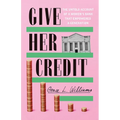 Give Her Credit: The Untold Account of a Women's Bank That Empowered a Generation - Paperback