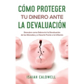 Cómo Proteger tu Dinero ante la Devaluación: Descubre como Sobrevivir la Devaluación de las Monedas y a Hacerle Frente a la Inflación - Paperback