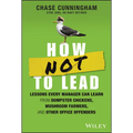 How Not to Lead: Lessons Every Manager Can Learn from Dumpster Chickens, Mushroom Farmers, and Other Office Offenders - Hardcover