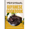 Traditional Guyanese Cookbook: 50 Authentic Recipes from Guyana - Paperback