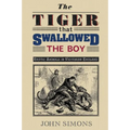 The Tiger That Swallowed the Boy: Exotic Animals in Victorian England - Paperback