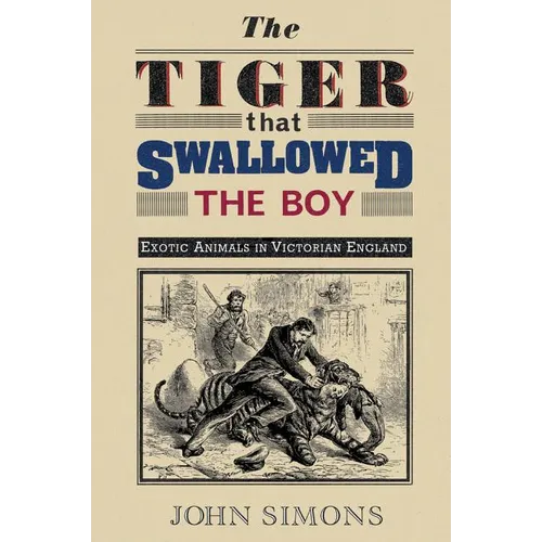 The Tiger That Swallowed the Boy: Exotic Animals in Victorian England - Paperback