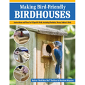 Making Bird-Friendly Birdhouses: Instructions and Plans for 15 Specific Birds, Including Bluebirds, Wrens, Robins & Owl - Paperback