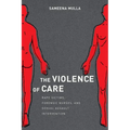 The Violence of Care: Rape Victims, Forensic Nurses, and Sexual Assault Intervention - Paperback