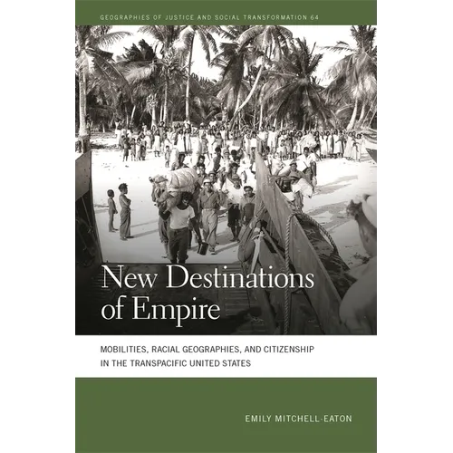 New Destinations of Empire: Mobilities, Racial Geographies, and Citizenship in the Transpacific United States - Paperback