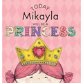 Today Mikayla Will Be a Princess - Hardcover