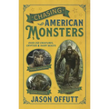 Chasing American Monsters: Over 250 Creatures, Cryptids & Hairy Beasts - Paperback