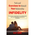 Infidelity: Tools and Exercises to Rebuild Your Relationship (Proven Tips to Help Rebuild Your Relationship after Heartbreaking Cheating and Deception - Paperback