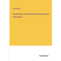 Proceedings of the American Pharmaceutical Association - Paperback