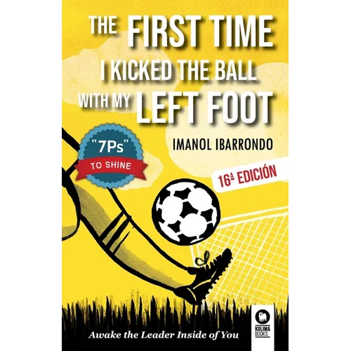 The first time i kicked the ball with my left foot: Awake the leader inside of you - Paperback