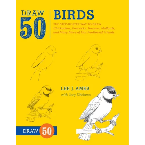 Draw 50 Birds: The Step-By-Step Way to Draw Chickadees, Peacocks, Toucans, Mallards, and Many More of Our Feathered Friends - Paperback
