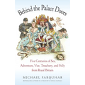 Behind the Palace Doors: Five Centuries of Sex, Adventure, Vice, Treachery, and Folly from Royal Britain - Paperback